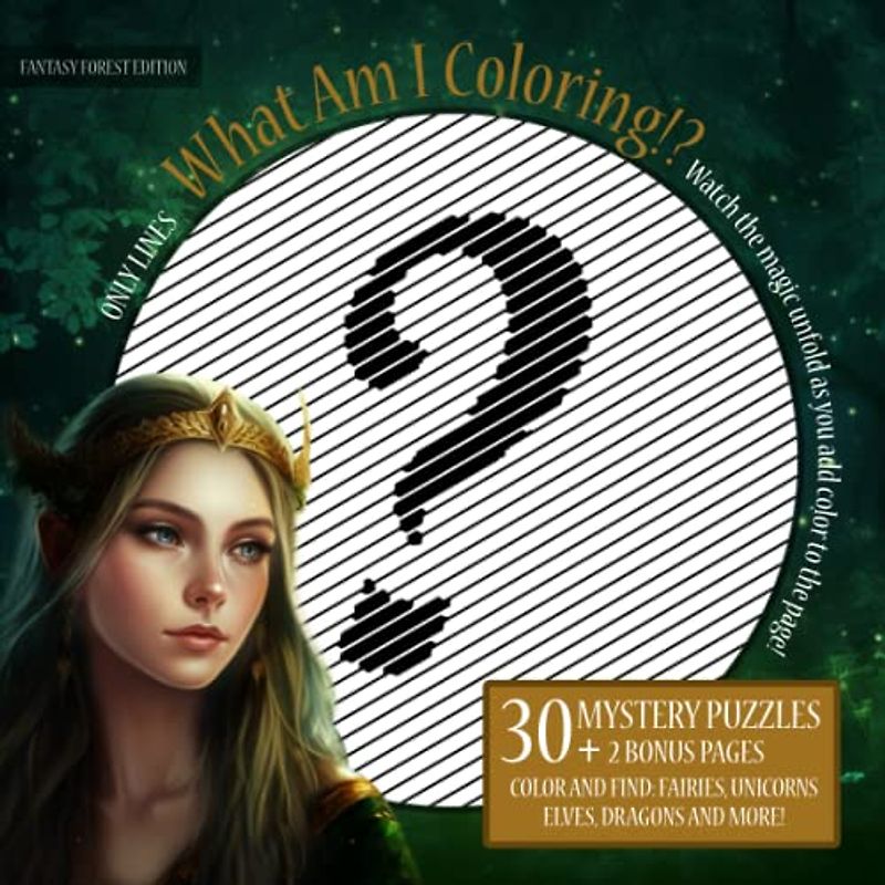 What Am I Coloring!? Fantasy Forest Edition - Only Lines: 30 Mystery Puzzles | Watch the magic unfold as you add color to the page! - Color and Find ... and More! (Mystery Coloring Puzzles Series)