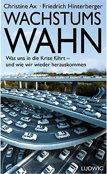 Wachstumswahn. Was uns in die Krise führt - und wie wir wieder herauskommen