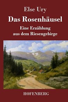 Das Rosenhäusel: Eine Erzählung aus dem Riesengebirge
