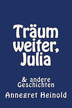 Träum weiter, Julia: & andere Geschichten - Heinold, Annegret