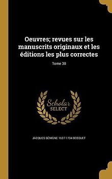 Oeuvres; revues sur les manuscrits originaux et les éditions les plus correctes; Tome 30