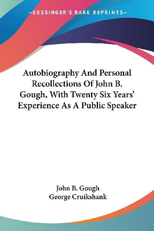 Autobiography And Personal Recollections Of John B. Gough, With Twenty Six Years' Experience As A Public Speaker