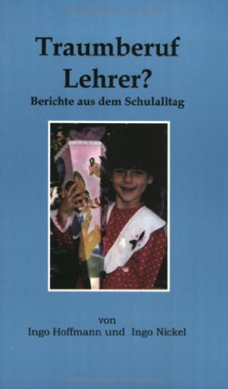Traumberuf Lehrer?. Berichte aus dem Schulalltag