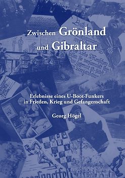 Zwischen Grönland und Gibraltar. Erlebnisse eines U-Boot-Funkers in Frieden, Krieg und Gefangenschaft