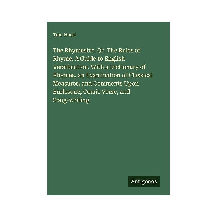 The Rhymester. Or, The Rules of Rhyme. A Guide to English Versification ...