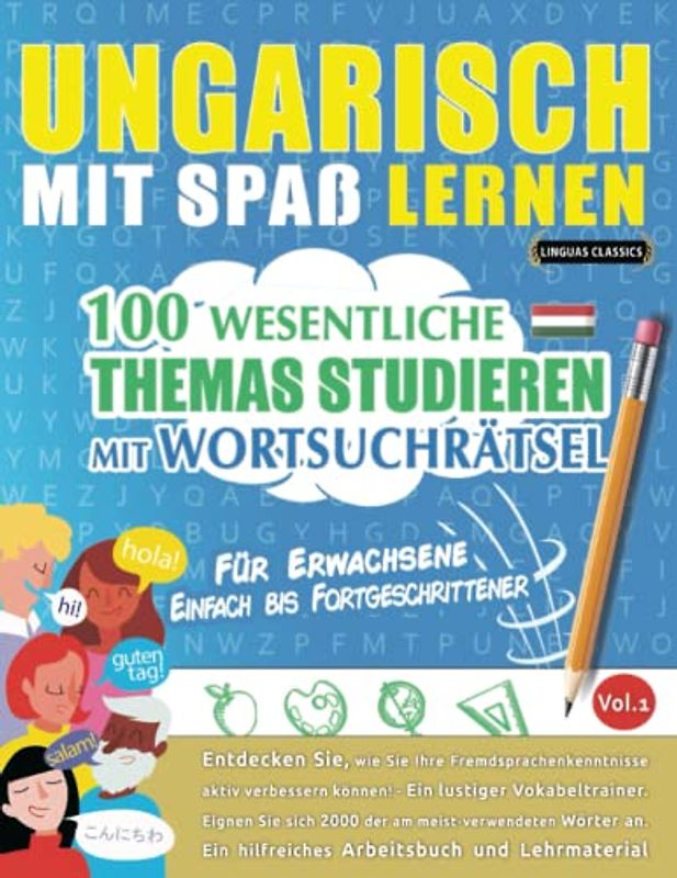 UNGARISCH MIT SPAß LERNEN - FÜR ERWACHSENE: EINFACH BIS FORTGESCHRITTENER – 100 WESENTLICHE THEMAS STUDIEREN MIT WORTSUCHRÄTSEL - VOL.1: Entdecken ... aktiv verbessern können!