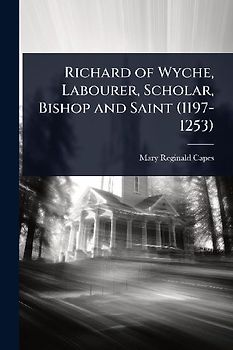 Richard of Wyche, Labourer, Scholar, Bishop and Saint (1197-1253)