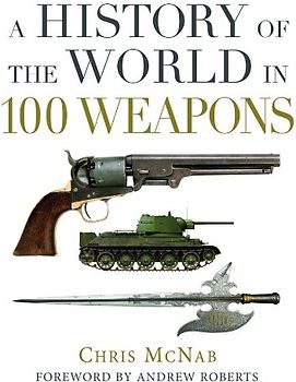 A History of the World in 100 Weapons (General Military)