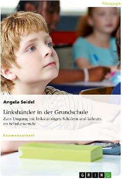 Linkshänder in der Grundschule. Zum Umgang mit linkshändigen Schülern und Lehrern im Schulunterricht