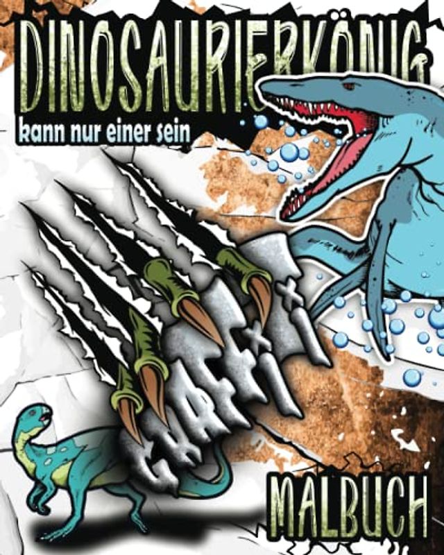 Dinosaurierkönig kann nur einer sein - Graffiti Malbuch: Das große und etwas andere Dinosaurier Ausmalbuch mit 29 tollen Illustrierten Street Art ... ab 8 Jahren | Mädchen | Jungen und Erwachsene