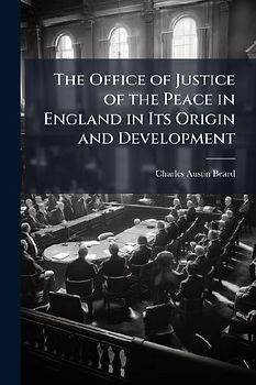 The Office of Justice of the Peace in England in Its Origin and Development