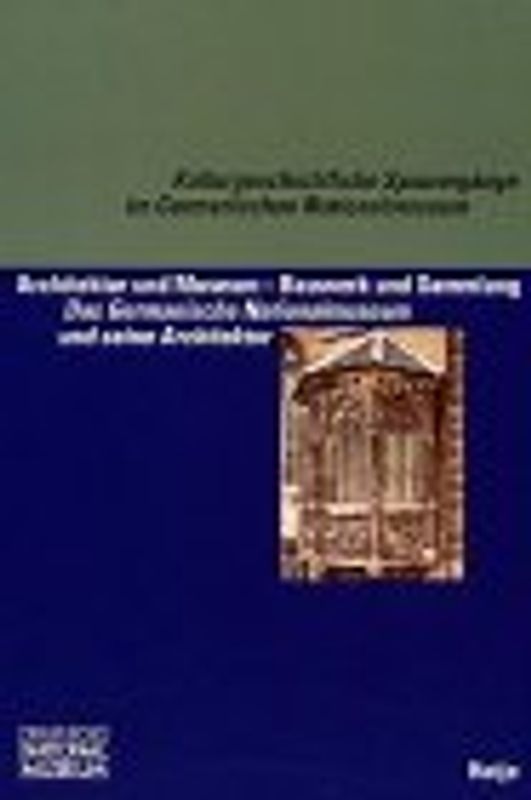 Architektur und Museum - Bauwerk und Sammlung. Das Germanische Nationalmuseum und seine Architekten