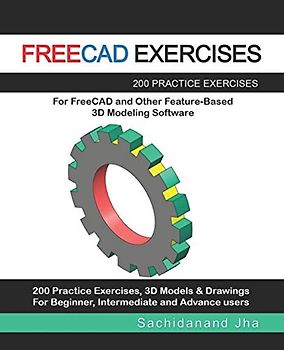 FREECAD EXERCISES: 200 Practice Exercises For FreeCAD and Other Feature-Based 3D Modeling Software