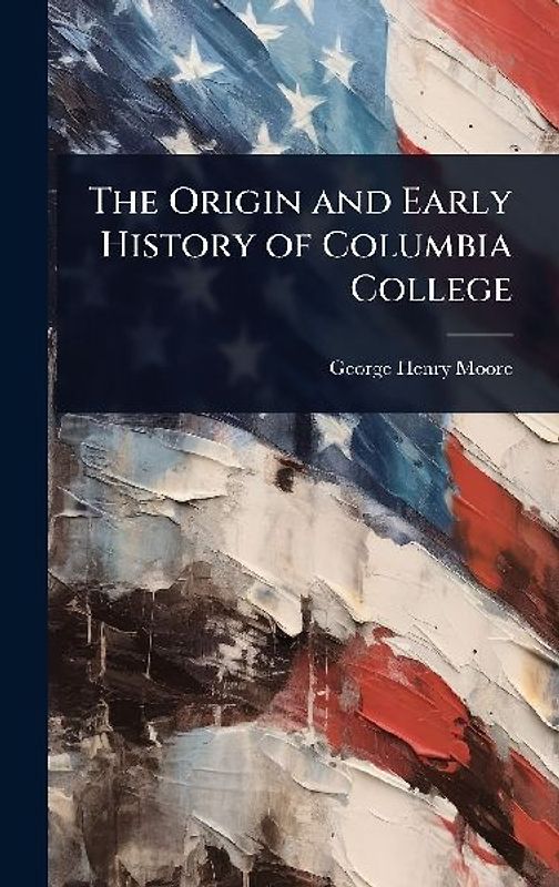 The Origin and Early History of Columbia College