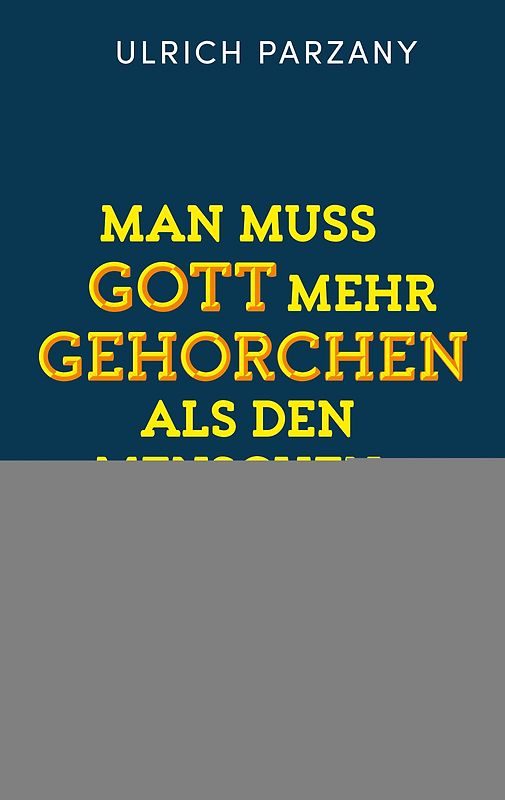 Man muss Gott mehr gehorchen als den Menschen. Ein Appell zum mutigen Bekenntnis