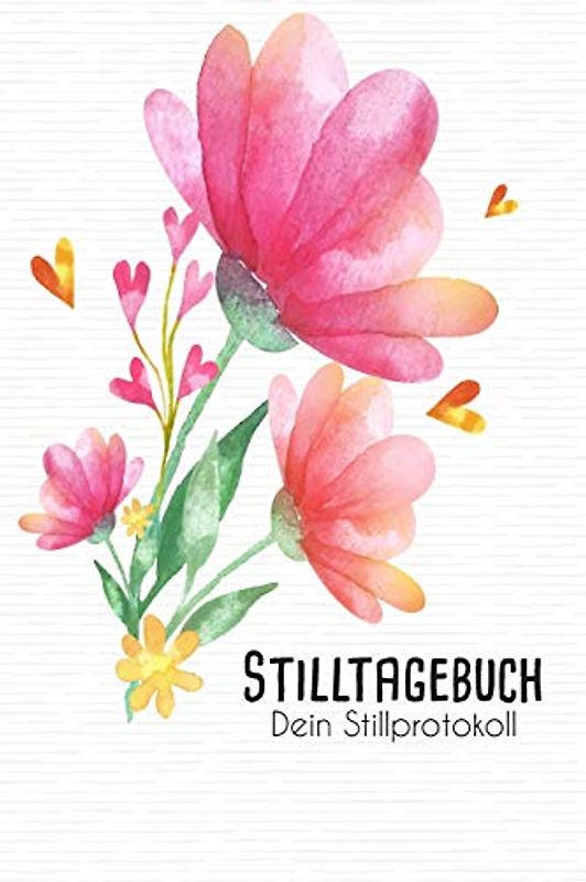 Stilltagebuch dein Stillprotokoll: Das Tagebuch für eine glückliche Stillbeziehung zwischen Dir und Deinem Baby