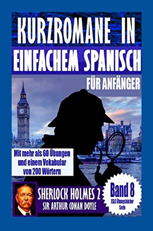 Kurzromane in Einfache Spanische für Anfänger mit mehr als 60 Übungen: “Sherlock Holmes 2” von Sir Arthur Conan Doyle (ESLC Übungsbücher Serie, Band 8)