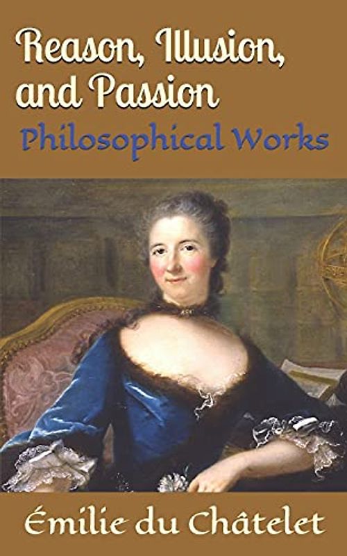 Reason, Illusion, and Passion: Philosophical Works