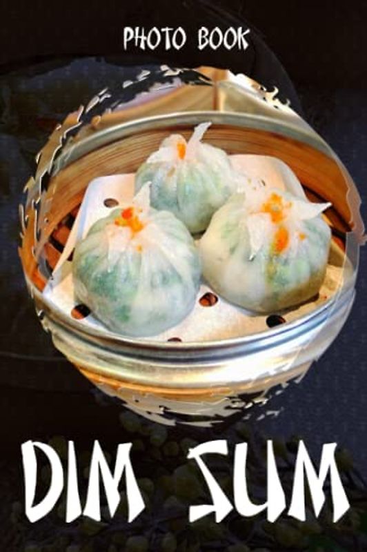 Dim Sum Photo Book: High-Quality Dim Sum Photo Book With Beautiful Images To Relax