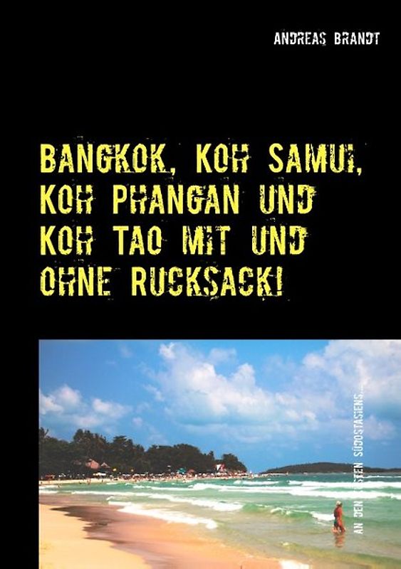 Bangkok, Koh Samui, Koh Phangan und Koh Tao mit und ohne Rucksack!. An den Inseln Südostasiens ...