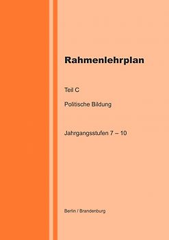 Rahmenlehrplan - Politische Bildung - Teil C - Jahrgangsstufen 7-10 (Berlin/Brandenburg)
