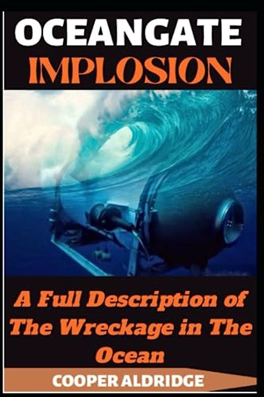 OCEANGATE IMPLOSION BOOK: A Full Description of The Wreckage in The Ocean