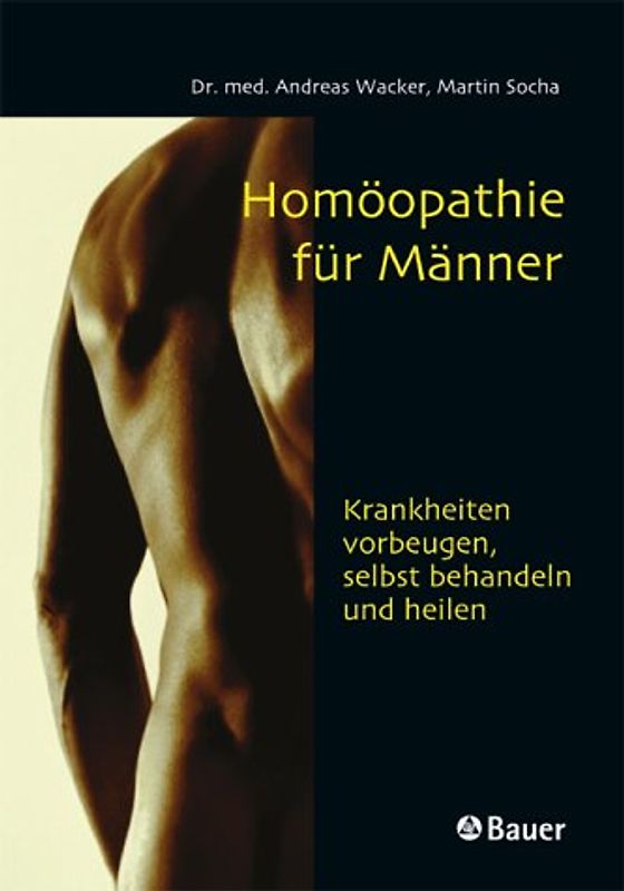 Homöopathie für Männer. Krankheiten vorbeugen, selbst behandeln und heilen