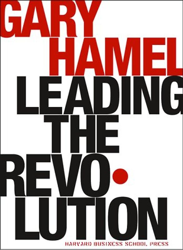 Leading the Revolution (Harvard Business School Press) - Gary Hamel