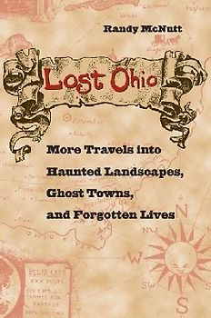 Lost Ohio: More Travels Into Haunted Landscapes, Ghost Towns, and Forgotten Lives