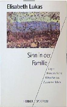 Sinn in der Familie. Logotherapeutische Hilfen für das Zusammenleben