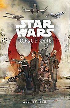 Star Wars: Rogue One: Junior Novel: A Junior Novel