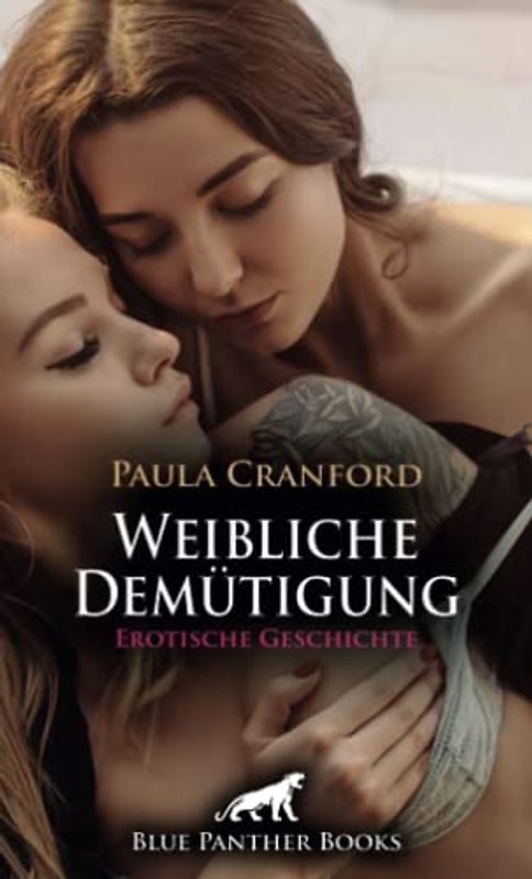 Weibliche Demütigung | Erotische Geschichte + 2 weitere Geschichten: Lesbische Liebe ... (Love, Passion & Sex)