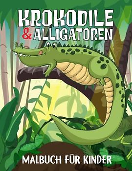 Krokodile & Alligatoren Malbuch für Kinder: 50 spannende und kreative Ausmal-Seiten mit einem Abenteuer in der wilden Welt der Krokodile.