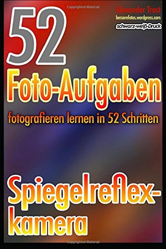 52 Foto-Aufgaben: Fotografieren lernen in 52 Schritten: Spiegelreflexkamera - Trost, Alexander