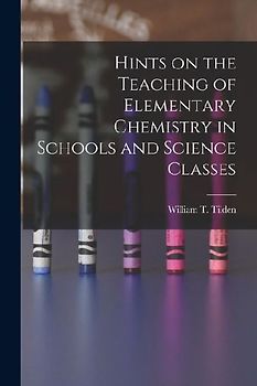 Hints on the Teaching of Elementary Chemistry in Schools and Science Classes