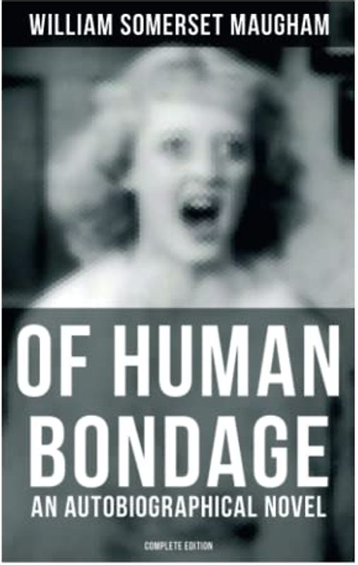 Of Human Bondage (An Autobiographical Novel) - Complete Edition