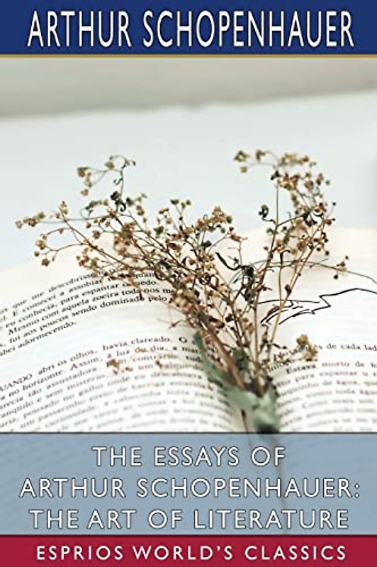 The Essays of Arthur Schopenhauer: The Art of Literature (Esprios Classics): Translated by T. BaiIey Saunders