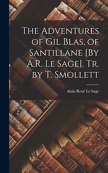 The Adventures of Gil Blas, of Santillane [By A.R. Le Sage]. Tr. by T. Smollett