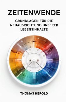 Zeitenwende - Grundlagen für die Neuausrichtung unserer Lebensinhalte in den zwölf Lebensbereichen
