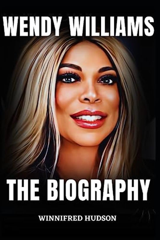 WENDY WILLIAMS: THE BIOGRAPHY OF QUEEN OF ALL MEDIA