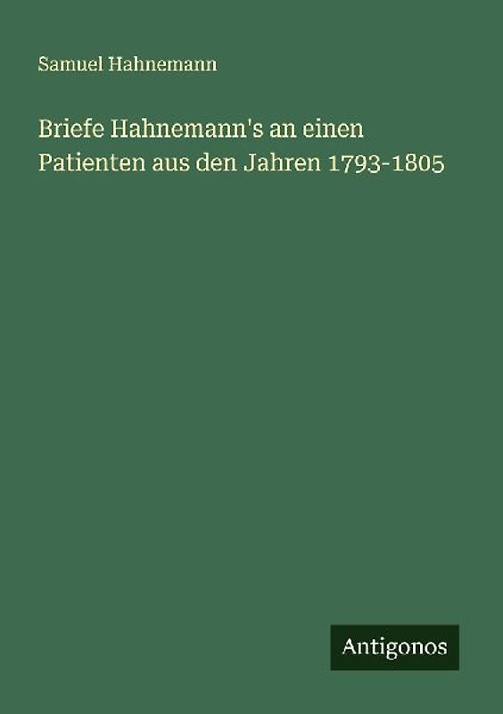 Briefe Hahnemann's an einen Patienten aus den Jahren 1793-1805