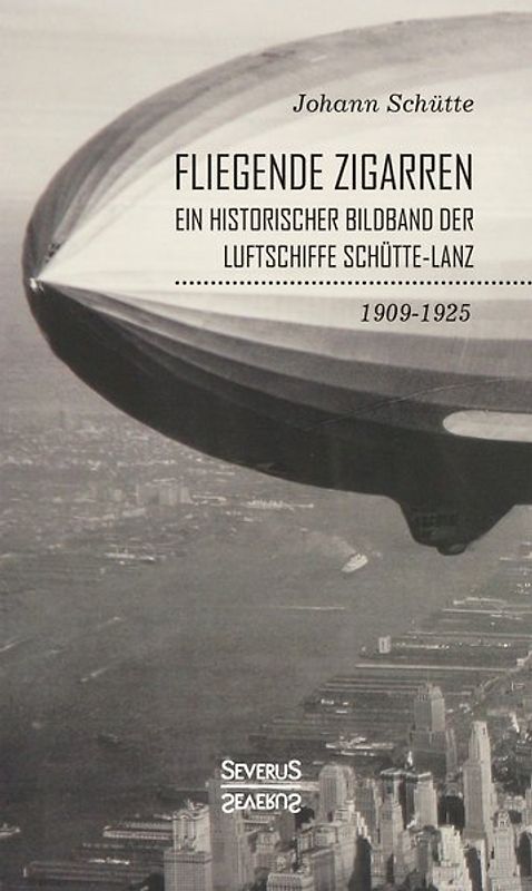 ‘Fliegende Zigarren‘ – Ein historischer Bildband der Luftschiffe Schütte-Lanz von 1909-1925.