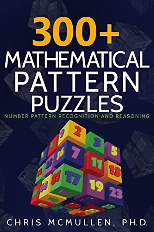 300+ Mathematical Pattern Puzzles: Number Pattern Recognition & Reasoning (Improve Your Math Fluency, Band 10)