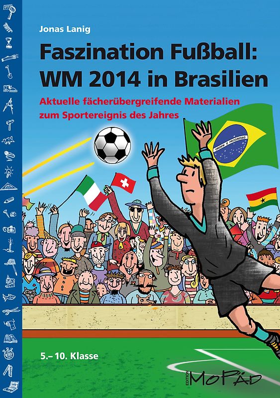 Faszination Fußball Spezial: WM 2014 in Brasilien. Aktuelle fächerübergreifende Materialien zum Sportereignis des Jahres (5. bis 10. Klasse)