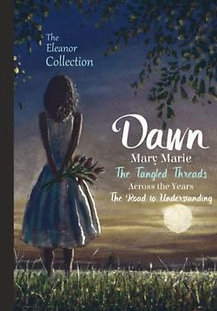 The Eleanor Collection: Dawn, Mary Marie, The Tangled Threads, Across the Years, & The Road to Understanding