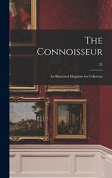 The Connoisseur: an Illustrated Magazine for Collectors; 25