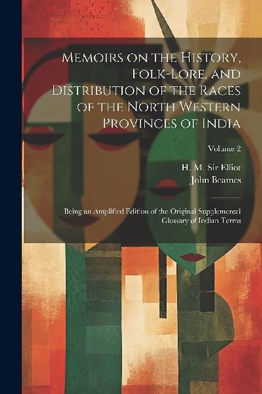 Memoirs on the History, Folk-lore, and Distribution of the Races of the North Western Provinces of India; Being an Amplified Edition of the Original S