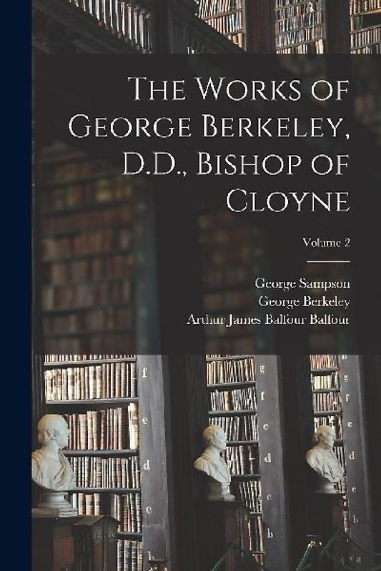 The Works of George Berkeley, D.D., Bishop of Cloyne; Volume 2