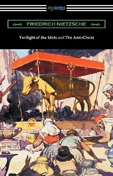 Twilight of the Idols and The Anti-Christ (Translated by Thomas Common with Introductions by Willard Huntington Wright)