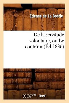 de la Servitude Volontaire, Ou Le Contr'un (Éd.1836)